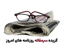 گزیده سرمقاله روزنامه های امروز - سه‌شنبه ۲۸ دی